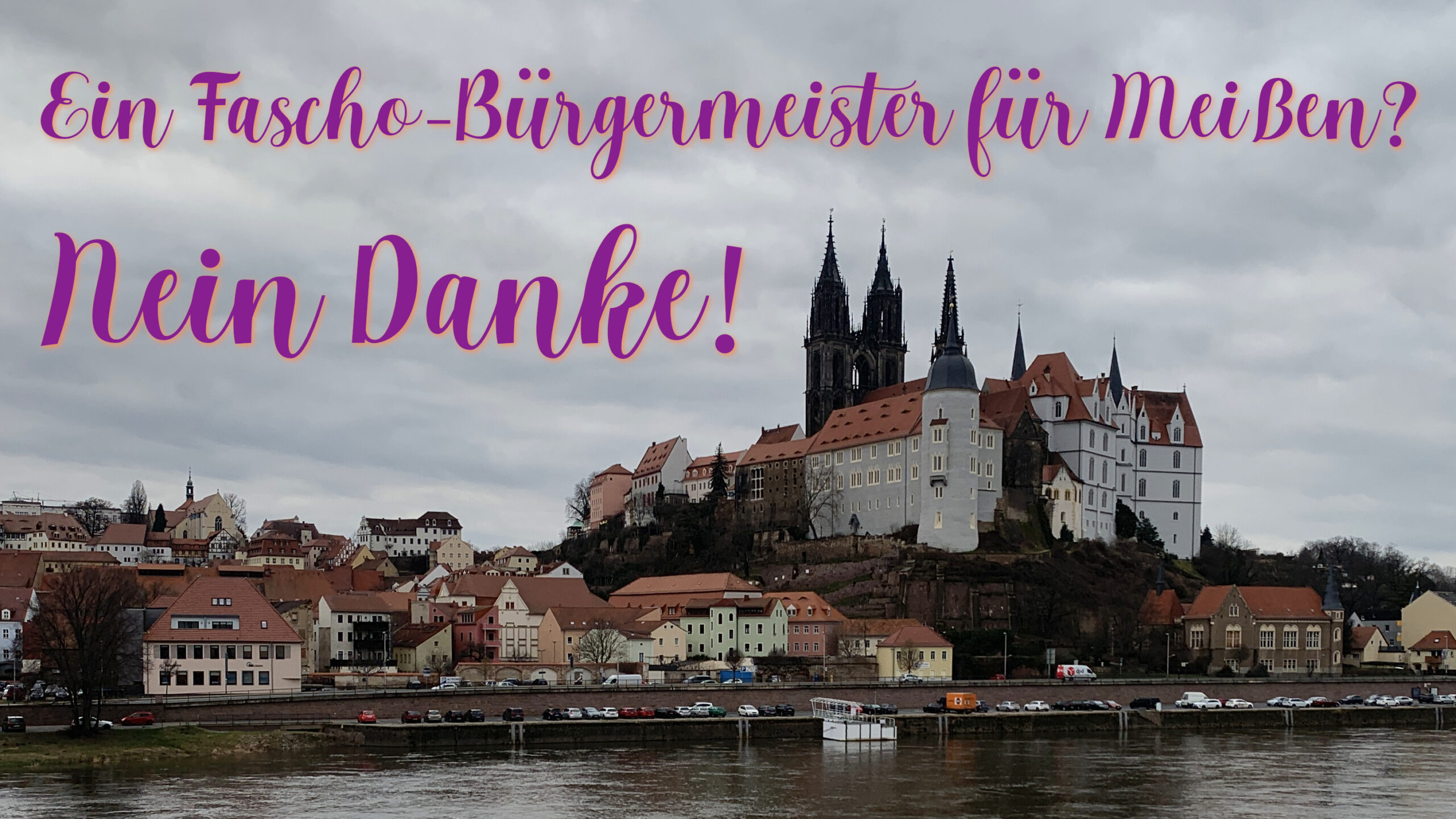 Meißen von der Elbe aus fotografiert. Zu lesen ist: Ein Fascho-Bürgermeister für Meißen? Nein danke!